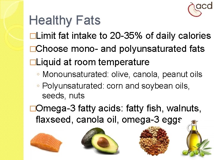 Healthy Fats �Limit fat intake to 20 -35% of daily calories �Choose mono- and