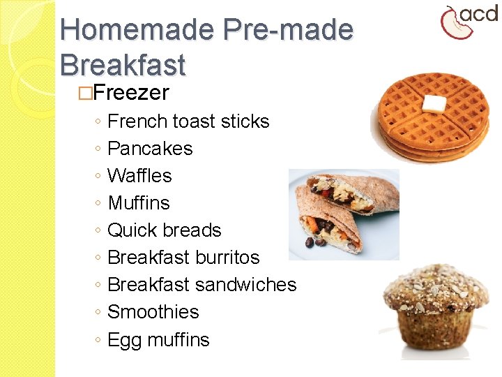 Homemade Pre-made Breakfast �Freezer ◦ ◦ ◦ ◦ ◦ French toast sticks Pancakes Waffles