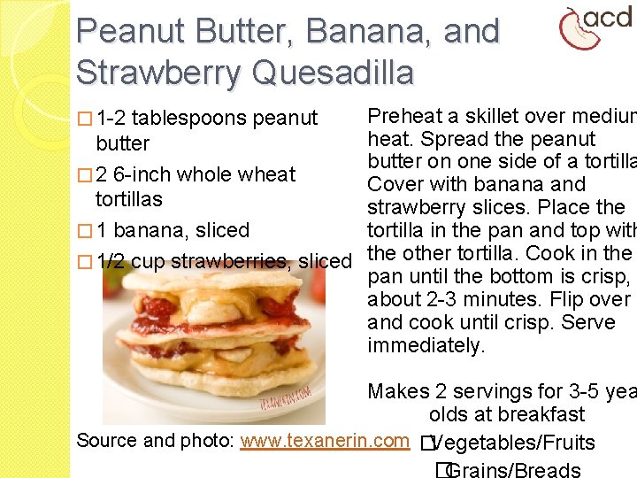 Peanut Butter, Banana, and Strawberry Quesadilla Preheat a skillet over medium heat. Spread the