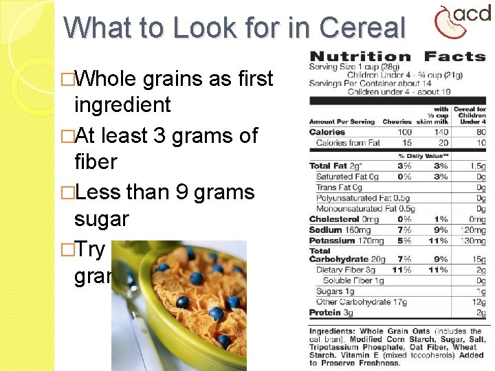 What to Look for in Cereal �Whole grains as first ingredient �At least 3