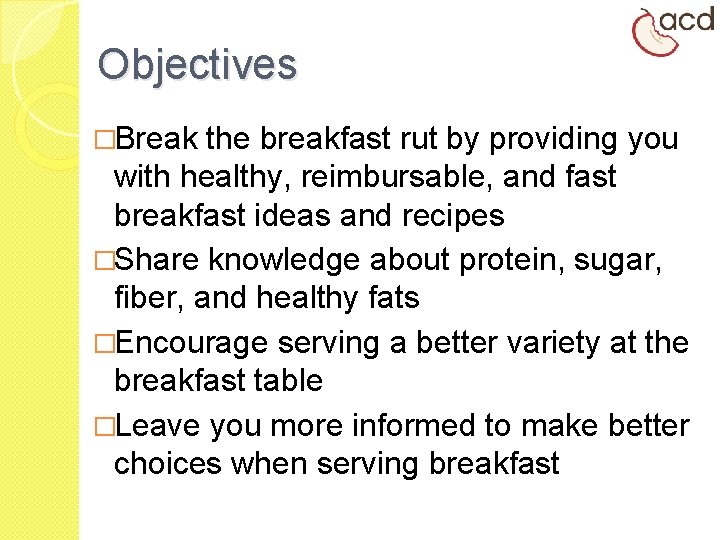 Objectives �Break the breakfast rut by providing you with healthy, reimbursable, and fast breakfast