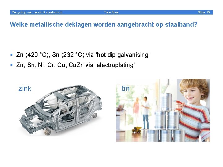 Recycling van verzinkt staalschrot Slide 15 Tata Steel Welke metallische deklagen worden aangebracht op