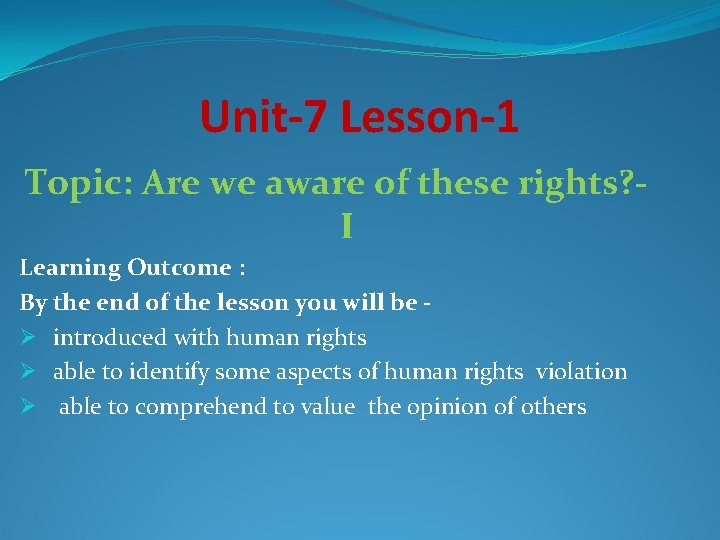 Unit-7 Lesson-1 Topic: Are we aware of these rights? I Learning Outcome : By