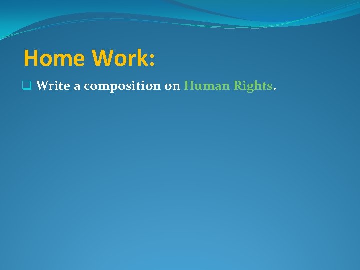 Home Work: q Write a composition on Human Rights. 