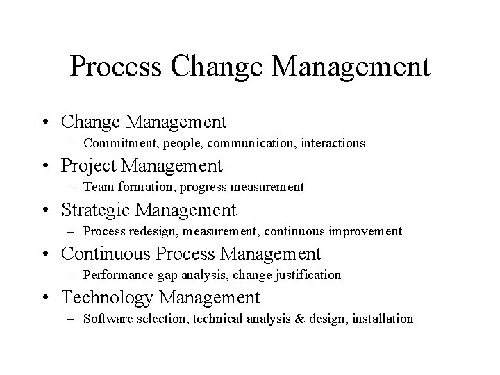 Process Change Management • Change Management – Commitment, people, communication, interactions • Project Management