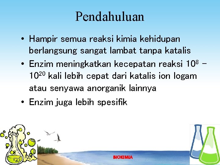 Pendahuluan • Hampir semua reaksi kimia kehidupan berlangsung sangat lambat tanpa katalis • Enzim
