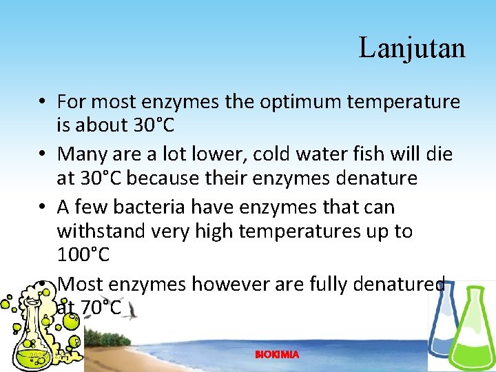Lanjutan • For most enzymes the optimum temperature is about 30°C • Many are