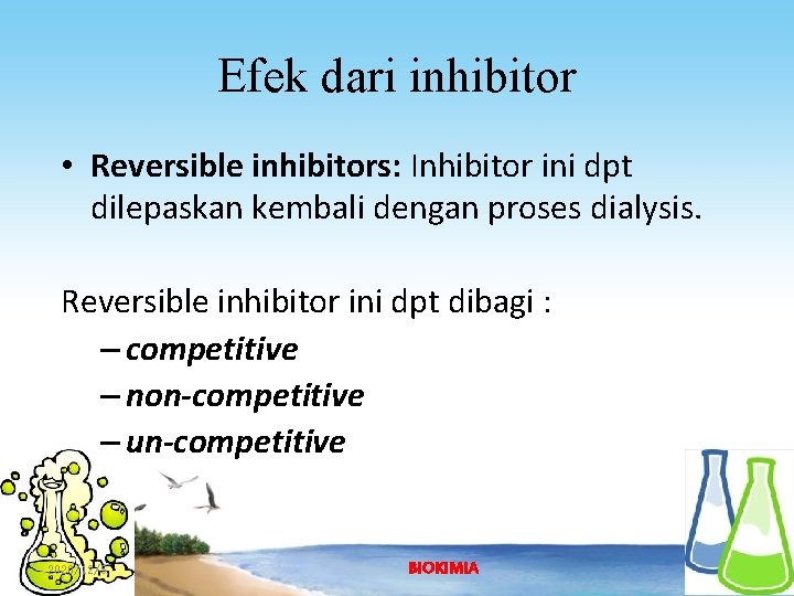 Efek dari inhibitor • Reversible inhibitors: Inhibitor ini dpt dilepaskan kembali dengan proses dialysis.