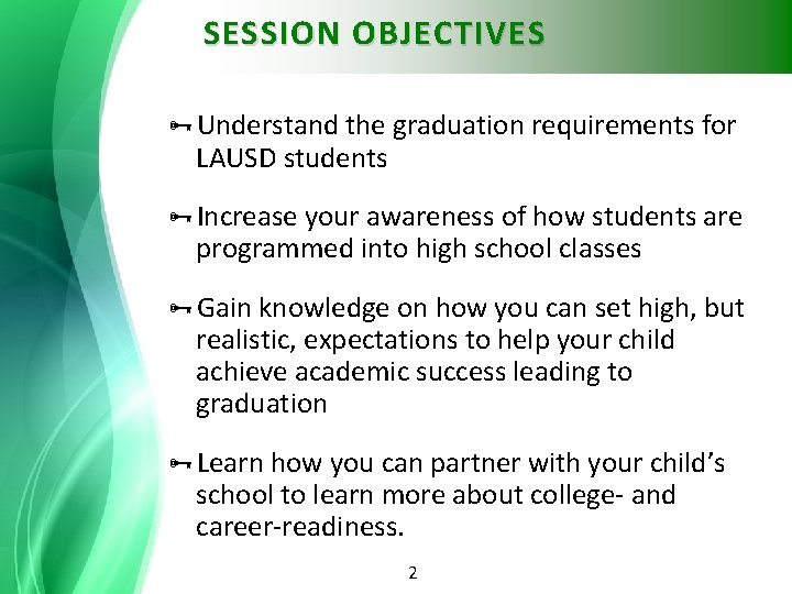 SESSION OBJECTIVES Understand the graduation requirements for LAUSD students Increase your awareness of how