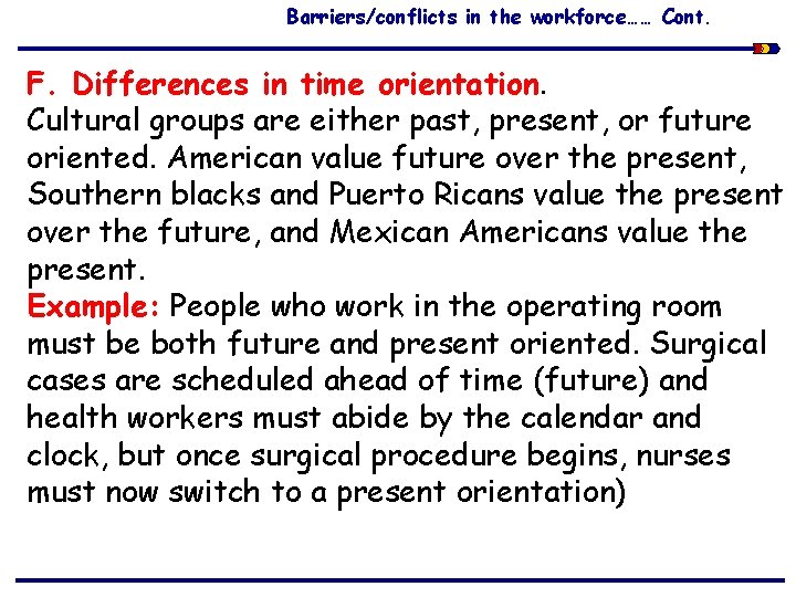 Barriers/conflicts in the workforce…… Cont. F. Differences in time orientation. Cultural groups are either