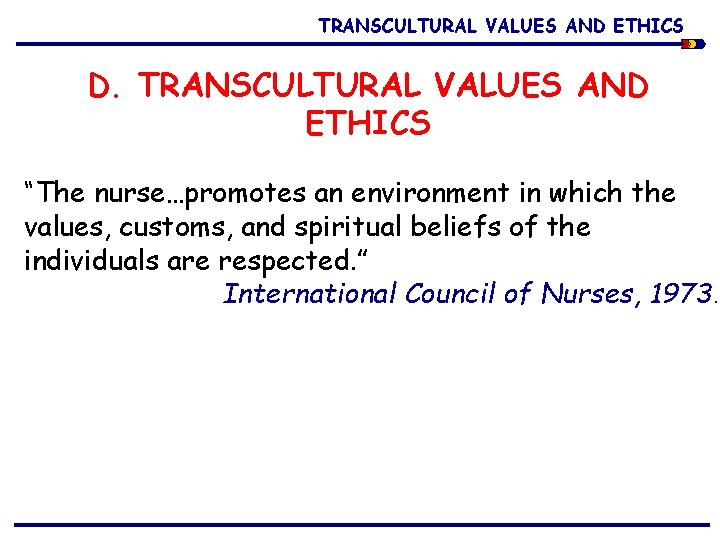 TRANSCULTURAL VALUES AND ETHICS D. TRANSCULTURAL VALUES AND ETHICS “The nurse…promotes an environment in