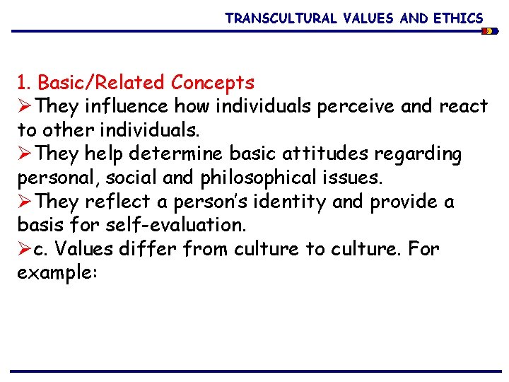 TRANSCULTURAL VALUES AND ETHICS 1. Basic/Related Concepts ØThey influence how individuals perceive and react
