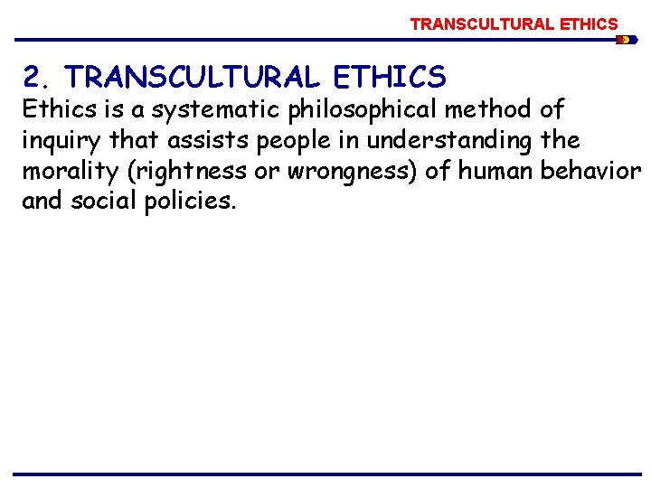 TRANSCULTURAL ETHICS 2. TRANSCULTURAL ETHICS Ethics is a systematic philosophical method of inquiry that