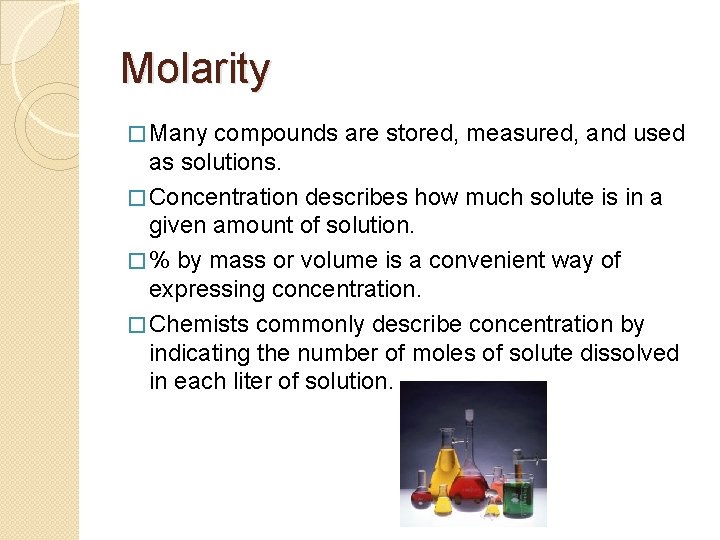 Molarity � Many compounds are stored, measured, and used as solutions. � Concentration describes
