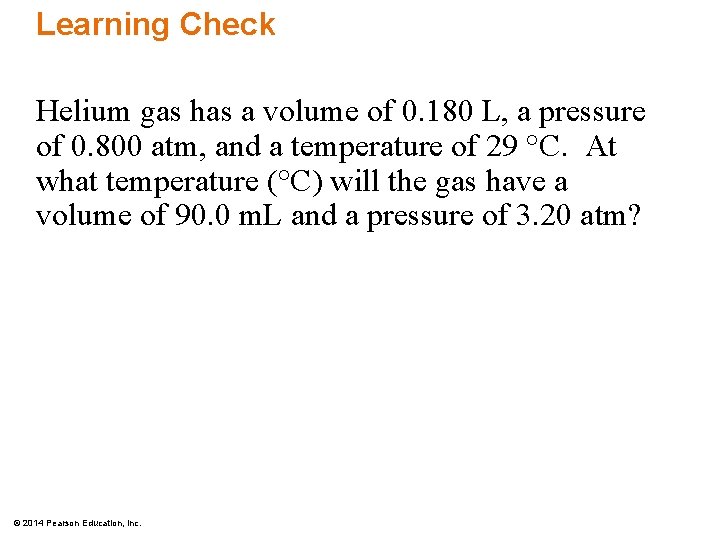 Learning Check Helium gas has a volume of 0. 180 L, a pressure of