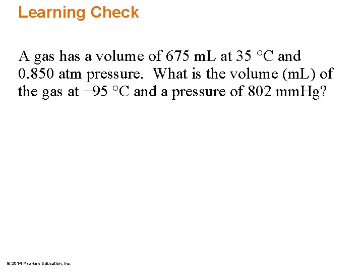 Learning Check A gas has a volume of 675 m. L at 35 °C