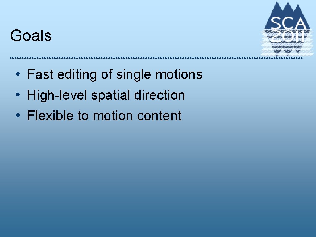 Goals • Fast editing of single motions • High-level spatial direction • Flexible to