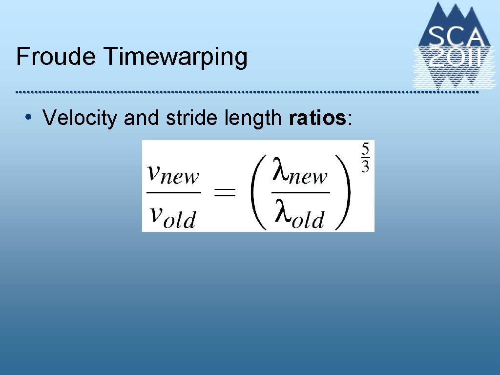 Froude Timewarping • Velocity and stride length ratios: 