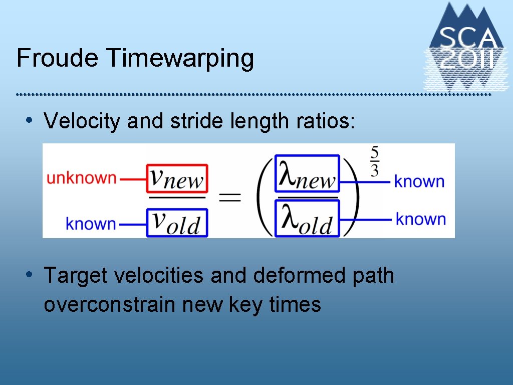 Froude Timewarping • Velocity and stride length ratios: • Target velocities and deformed path