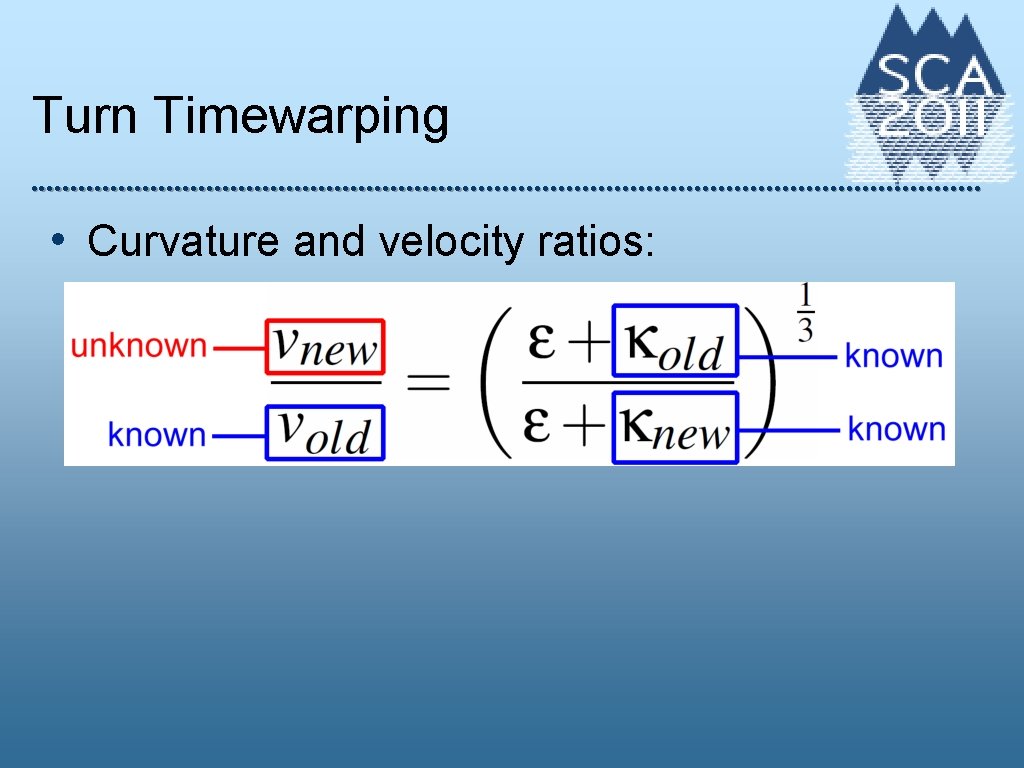 Turn Timewarping • Curvature and velocity ratios: 