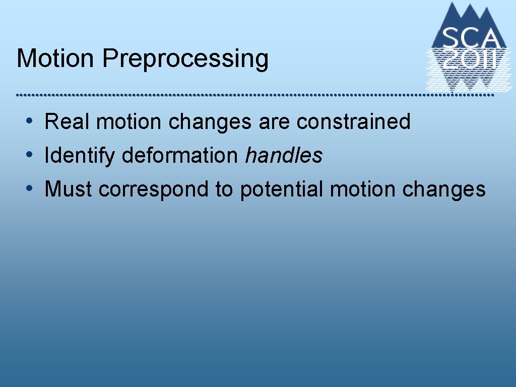 Motion Preprocessing • Real motion changes are constrained • Identify deformation handles • Must