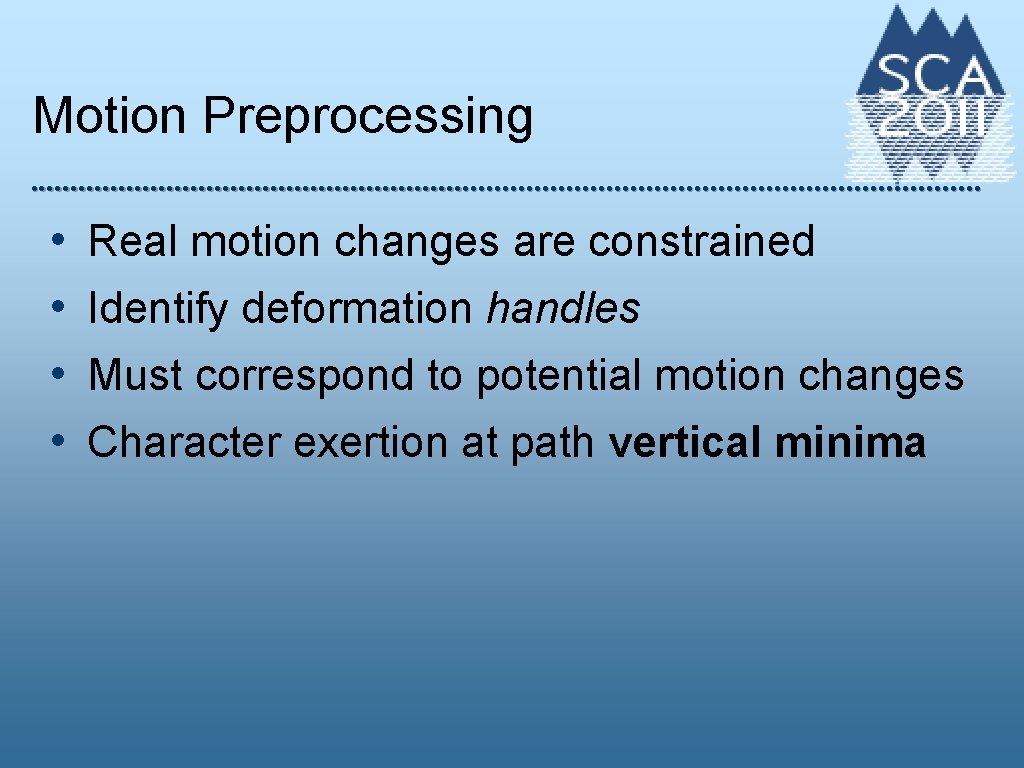 Motion Preprocessing • • Real motion changes are constrained Identify deformation handles Must correspond