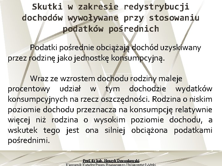 Skutki w zakresie redystrybucji dochodów wywoływane przy stosowaniu podatków pośrednich Podatki pośrednie obciążają dochód