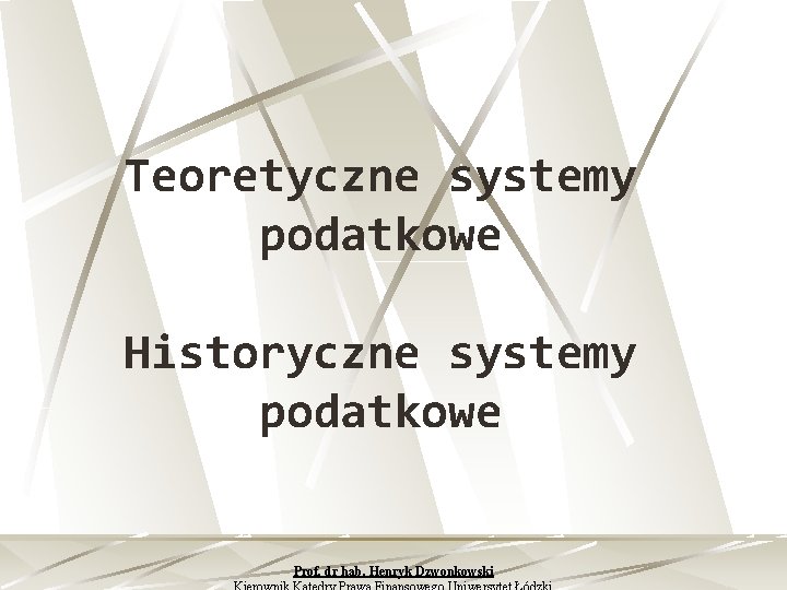 Teoretyczne systemy podatkowe Historyczne systemy podatkowe Prof. dr hab. Henryk Dzwonkowski 
