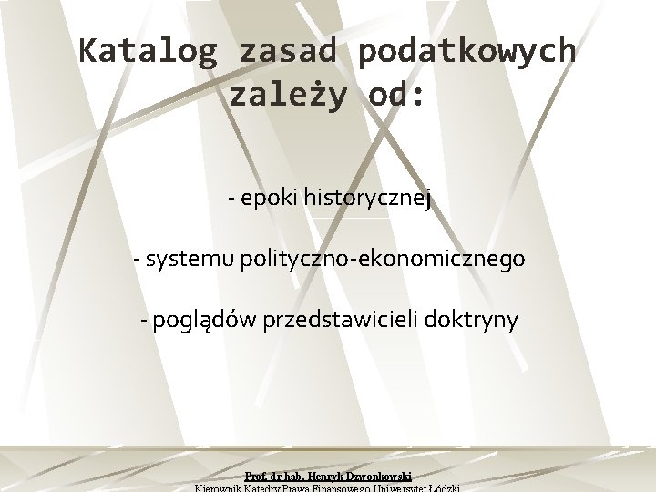 Katalog zasad podatkowych zależy od: epoki historycznej systemu polityczno ekonomicznego poglądów przedstawicieli doktryny Prof.