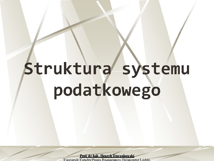 Struktura systemu podatkowego Prof. dr hab. Henryk Dzwonkowski 