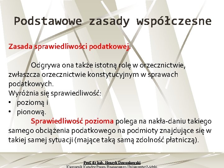 Podstawowe zasady współczesne Zasada sprawiedliwości podatkowej. Odgrywa ona także istotną rolę w orzecznictwie, zwłaszcza