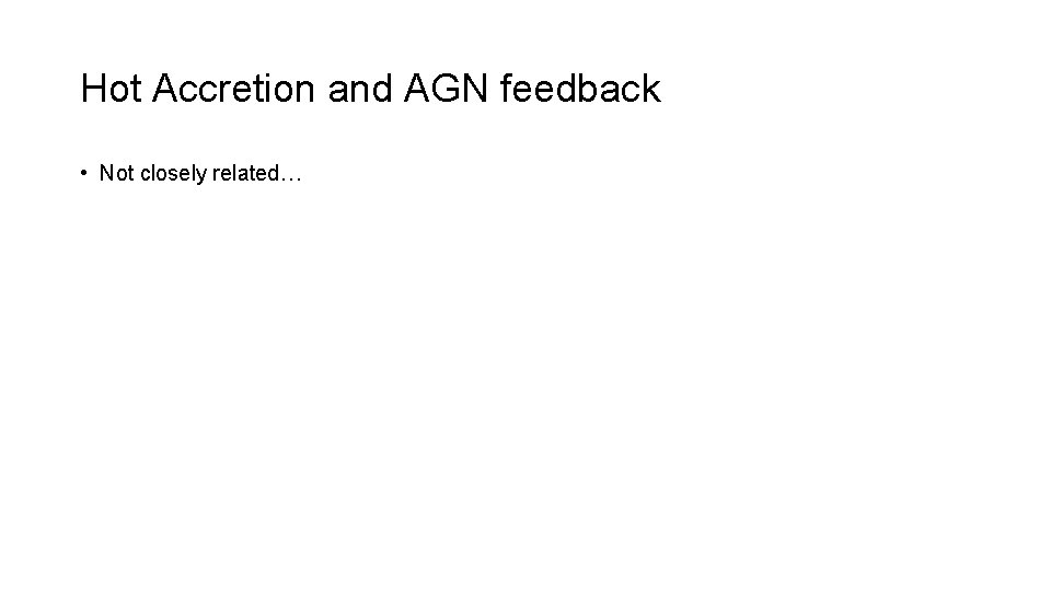 Hot Accretion and AGN feedback • Not closely related… 