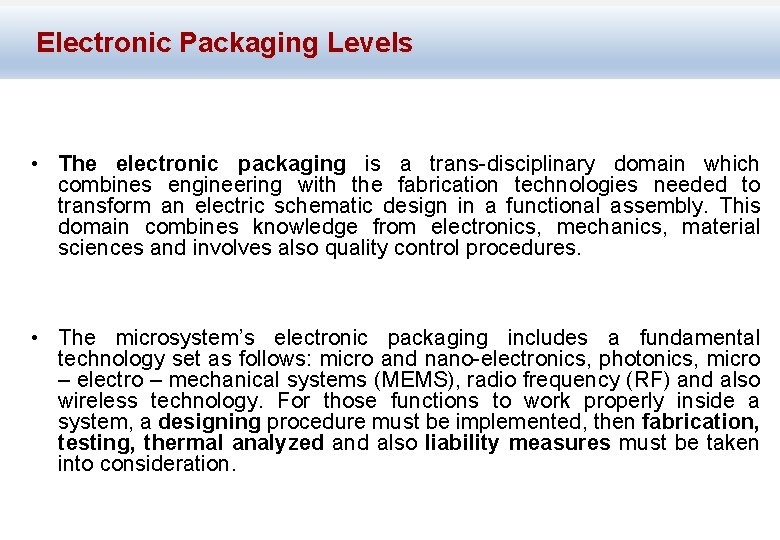 Electronic Packaging Levels • The electronic packaging is a trans-disciplinary domain which combines engineering