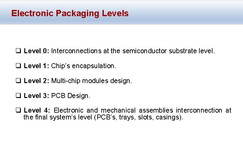 Electronic Packaging Levels q Level 0: Interconnections at the semiconductor substrate level. q Level