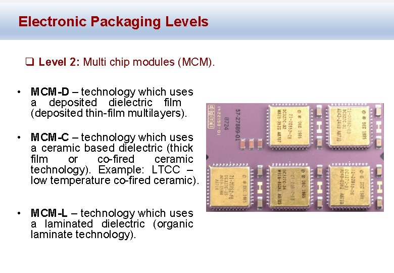 Electronic Packaging Levels q Level 2: Multi chip modules (MCM). • MCM-D – technology