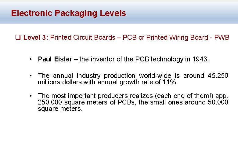 Electronic Packaging Levels q Level 3: Printed Circuit Boards – PCB or Printed Wiring