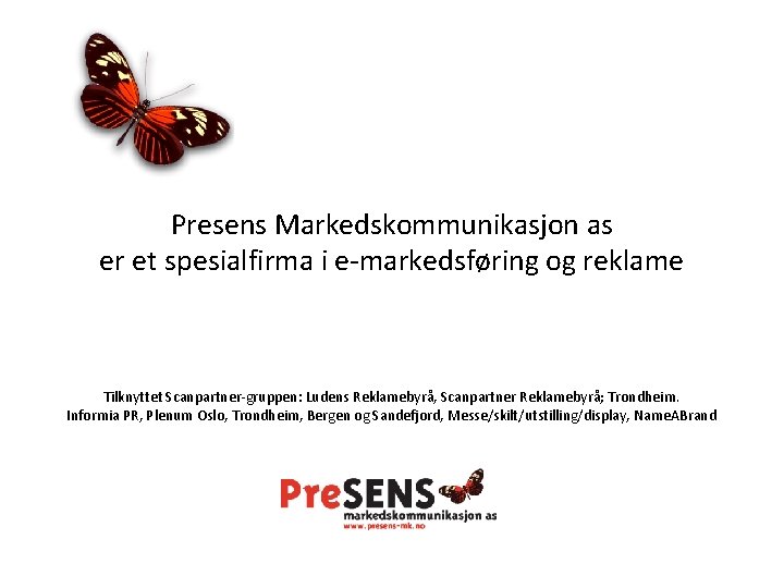 Presens Markedskommunikasjon as er et spesialfirma i e-markedsføring og reklame Tilknyttet Scanpartner-gruppen: Ludens Reklamebyrå,