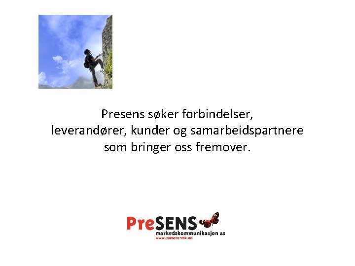 Presens søker forbindelser, leverandører, kunder og samarbeidspartnere som bringer oss fremover. 