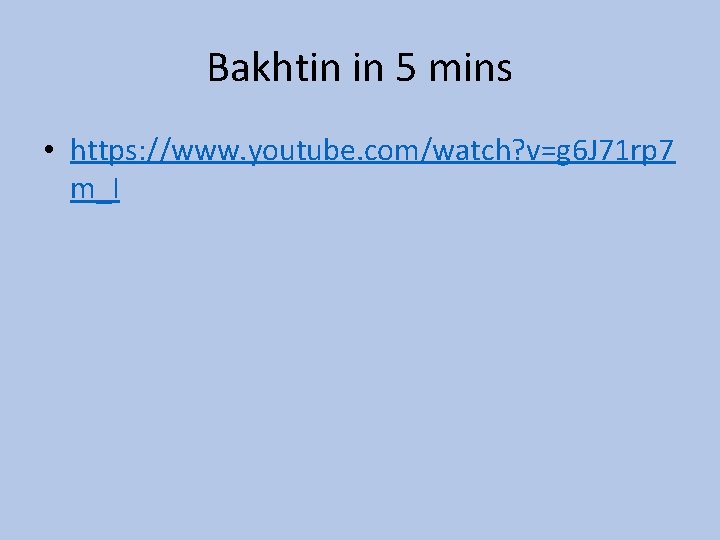 Bakhtin in 5 mins • https: //www. youtube. com/watch? v=g 6 J 71 rp