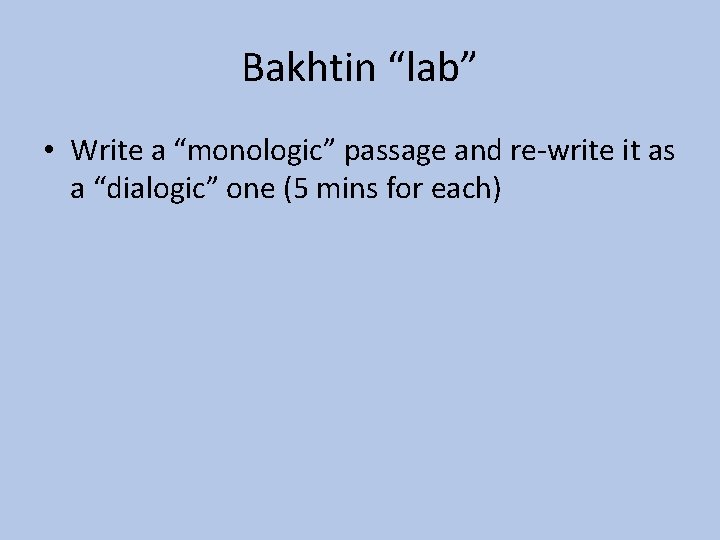 Bakhtin “lab” • Write a “monologic” passage and re-write it as a “dialogic” one