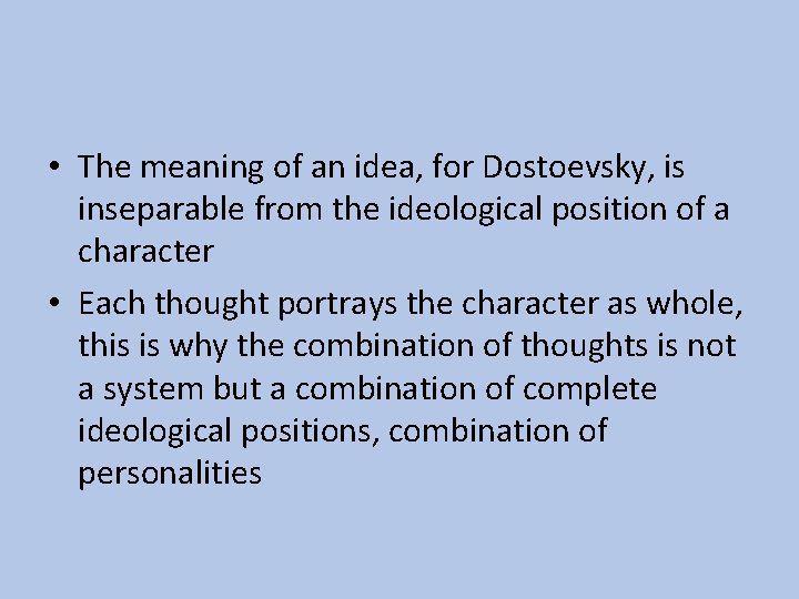  • The meaning of an idea, for Dostoevsky, is inseparable from the ideological