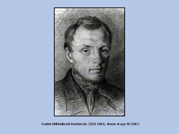 Fyodor Mikhailovich Dostoevsky (1821 -1881), drawn at age 26 (1847) 