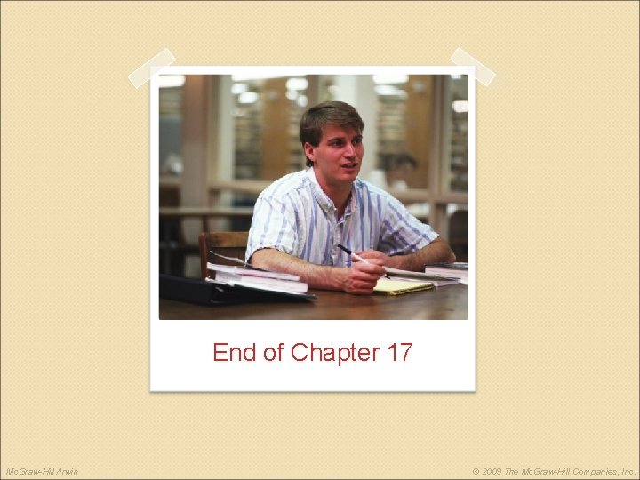 End of Chapter 17 Mc. Graw-Hill /Irwin © 2009 The Mc. Graw-Hill Companies, Inc.