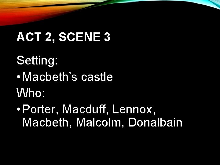 ACT 2, SCENE 3 Setting: • Macbeth’s castle Who: • Porter, Macduff, Lennox, Macbeth,