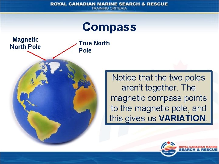 Compass Magnetic North Pole True North Pole Notice that the two poles aren’t together.