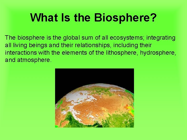 What Is the Biosphere? The biosphere is the global sum of all ecosystems; integrating