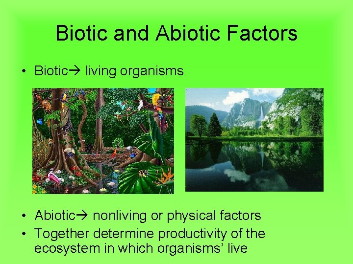 Biotic and Abiotic Factors • Biotic living organisms • Abiotic nonliving or physical factors