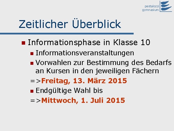 pestalozzi gymnasium Zeitlicher Überblick Informationsphase in Klasse 10 Informationsveranstaltungen Vorwahlen zur Bestimmung des Bedarfs