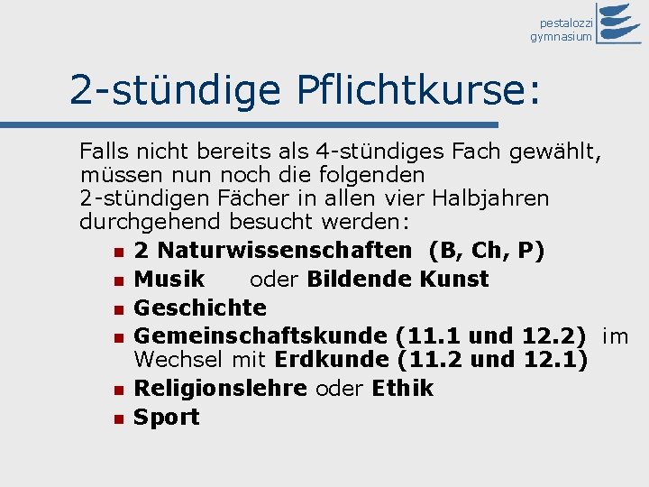 pestalozzi gymnasium 2 -stündige Pflichtkurse: Falls nicht bereits als 4 -stündiges Fach gewählt, müssen