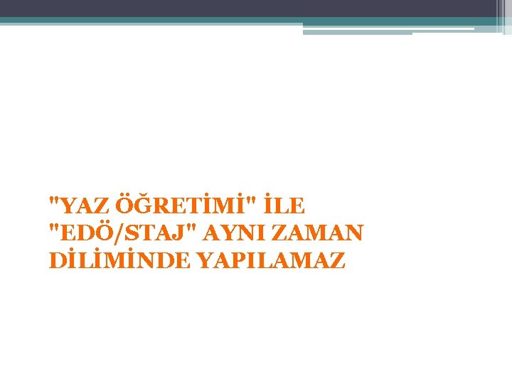 "YAZ ÖĞRETİMİ" İLE "EDÖ/STAJ" AYNI ZAMAN DİLİMİNDE YAPILAMAZ "YAZ ÖĞRETİMİ" İLE "EDÖ/STAJ" AYNI ZAMAN DİLİMİNDE YAPILAMAZ